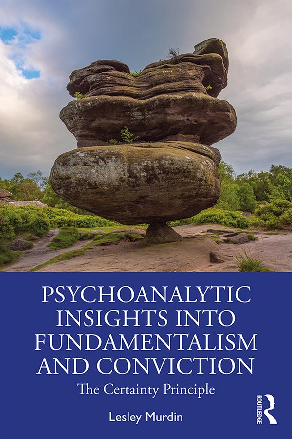 Psychoanalytic Insights into Fundamentalism and Conviction by Lesley Murdin