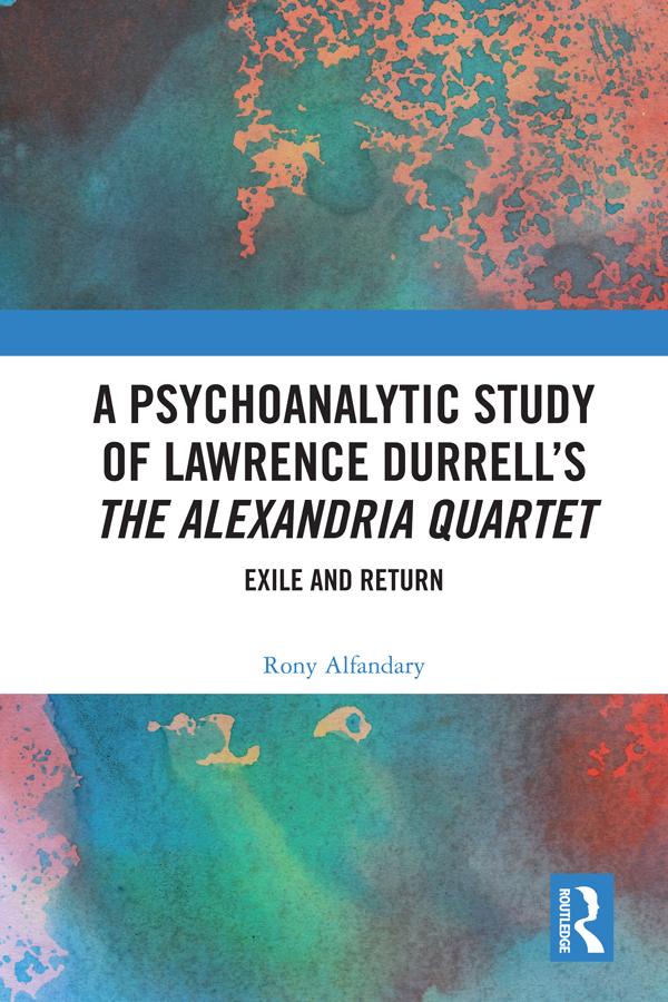 A Psychoanalytic Study of Lawrence Durrell’s The Alexandria Quartet by Rony Alfandary