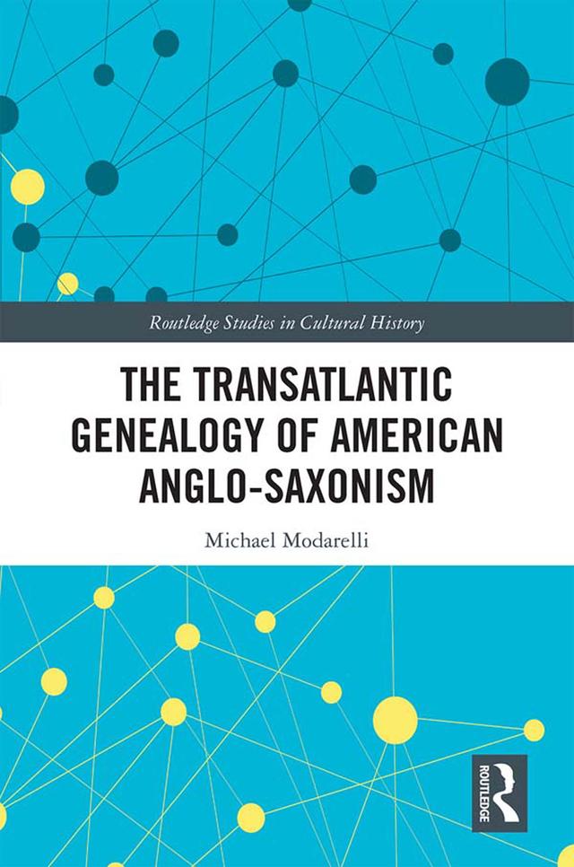 The Transatlantic Genealogy of American Anglo-Saxonism by Michael Modarelli