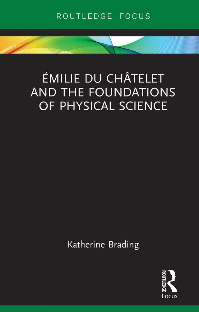 Émilie Du Châtelet and the Foundations of Physical Science by Katherine Brading