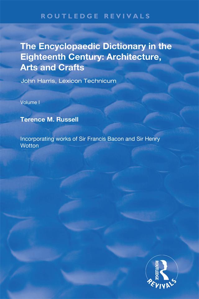 The Encyclopaedic Dictionary in the Eighteenth Century: Architecture, Arts and Crafts: v. 1: John Harris and the Lexicon Technicum by Terence M. Russell