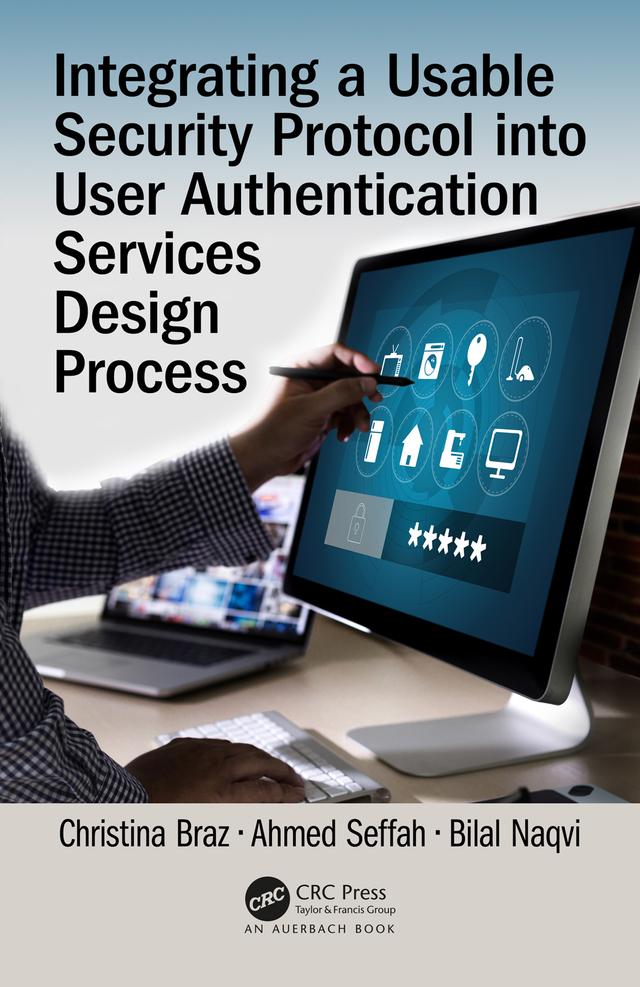 Integrating a Usable Security Protocol into User Authentication Services Design Process by Ahmed Seffah, Bilal Naqvi, Christina Braz
