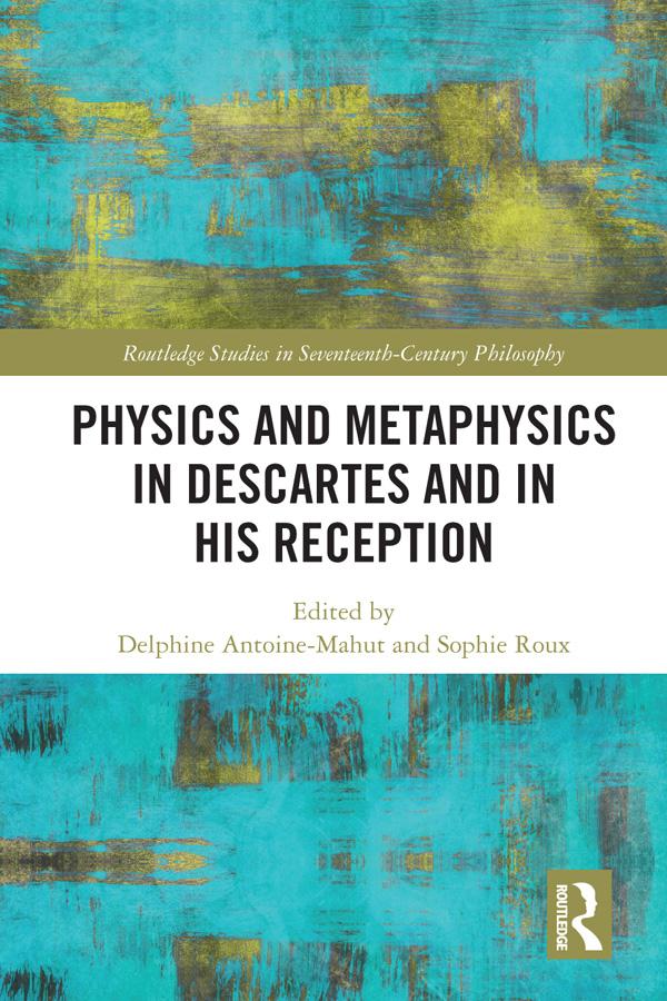 Physics and Metaphysics in Descartes and in his Reception by Delphine Antoine-Mahut, Sophie Roux
