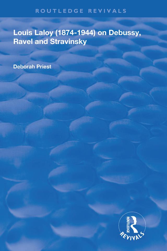 Louis Laloy (1874-1944) on Debussy, Ravel and Stravinsky by Deborah Priest