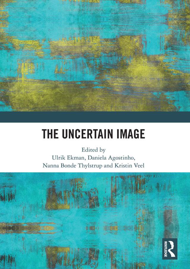The Uncertain Image by Daniela Agostinho, Kristin Veel, Nanna Bonde Thylstrup, Ulrik Ekman