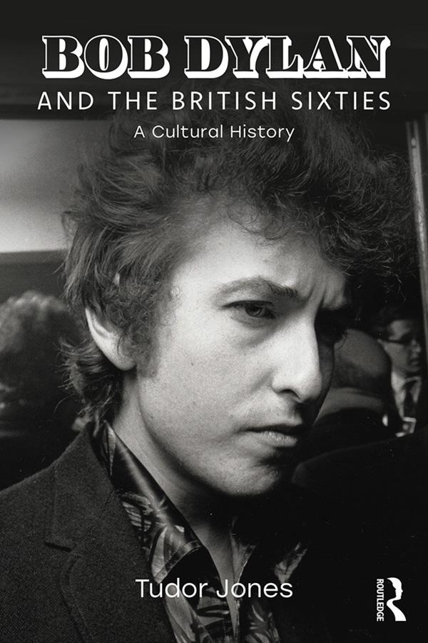 Bob Dylan and the British Sixties by Tudor Jones