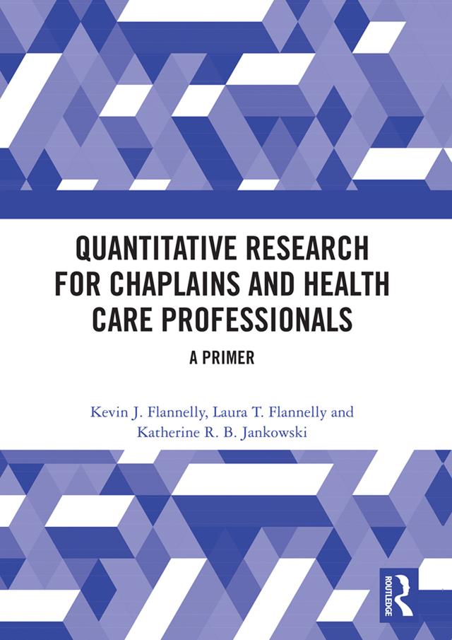 Quantitative Research for Chaplains and Health Care Professionals by Katherine R.B. Jankowski, Kevin J. Flannelly, Laura T. Flannelly
