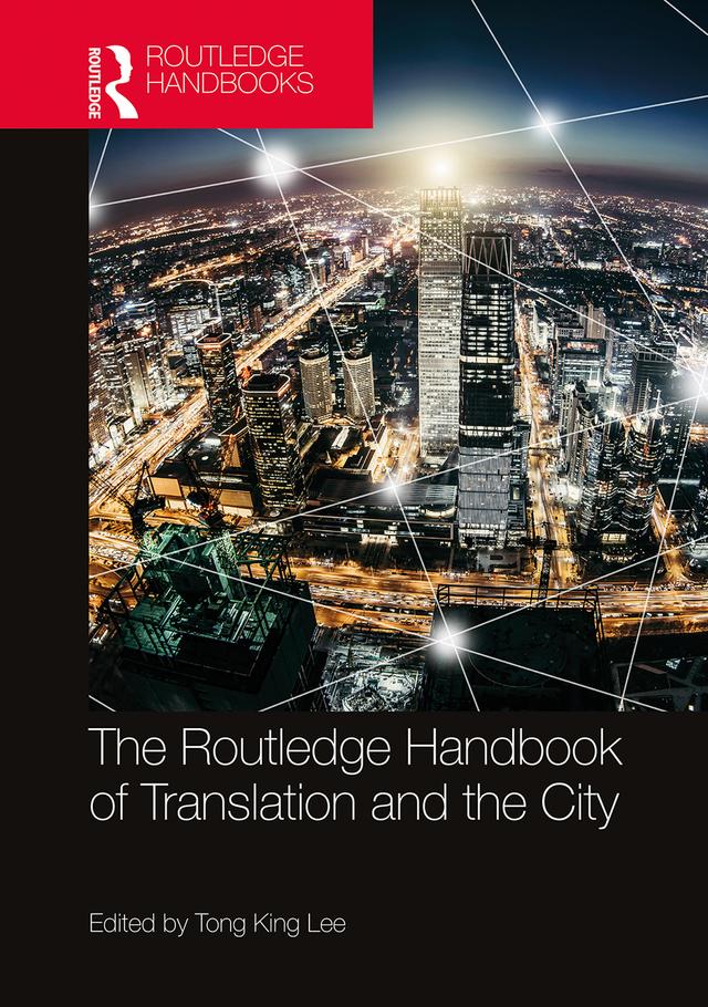 The Routledge Handbook of Translation and the City by Tong King Lee