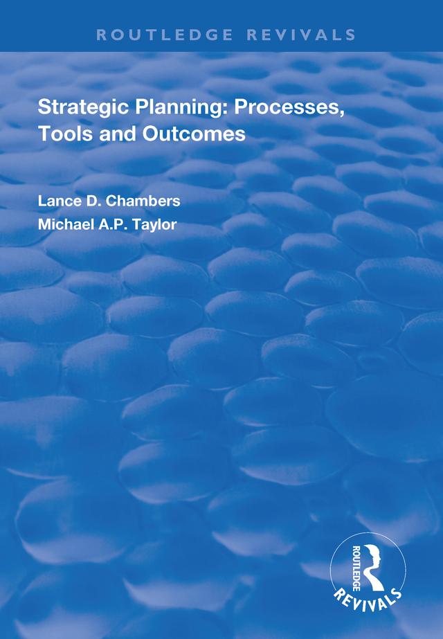 Strategic Planning: Processes, Tools and Outcomes by Lance D. Chambers, Michael A.P. Taylor