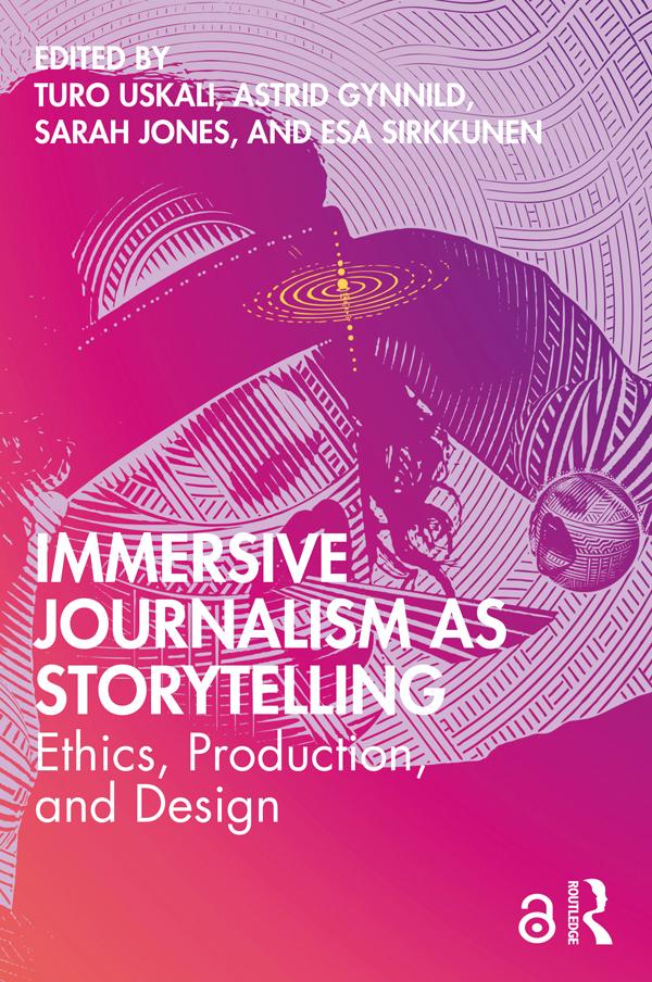 Immersive Journalism as Storytelling by Astrid Gynnild, Esa Sirkkunen, Sarah Jones, Turo Uskali