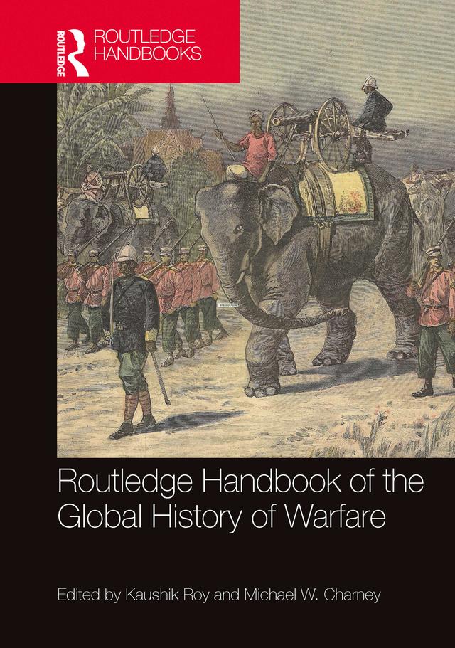Routledge Handbook of the Global History of Warfare by Kaushik Roy, Michael W. Charney