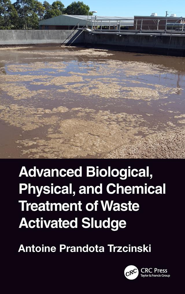 Advanced Biological, Physical, and Chemical Treatment of Waste Activated Sludge by Antoine Prandota Trzcinski