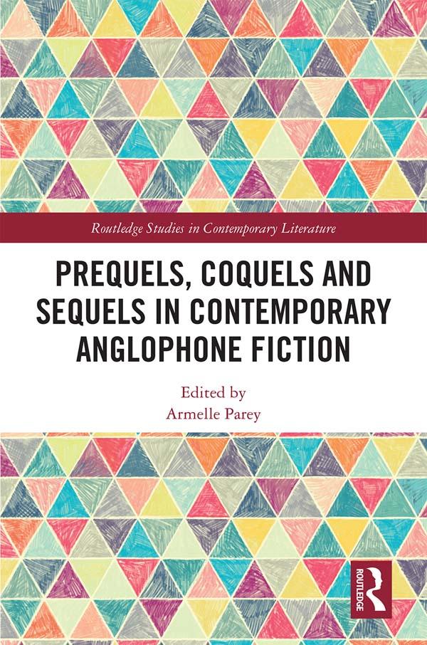 Prequels, Coquels and Sequels in Contemporary Anglophone Fiction by Armelle Parey