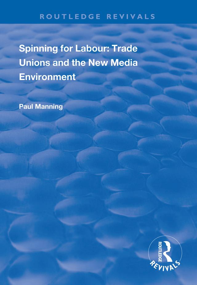 Spinning for Labour: Trade Unions and the New Media Environment by Paul Manning