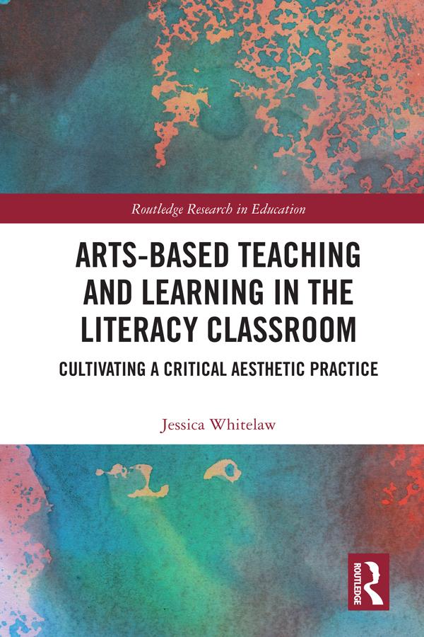 Arts-Based Teaching and Learning in the Literacy Classroom by Jessica Whitelaw