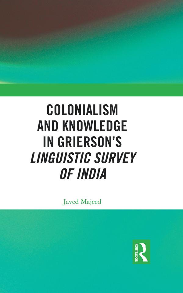 Colonialism and Knowledge in Grierson’s Linguistic Survey of India by Javed Majeed