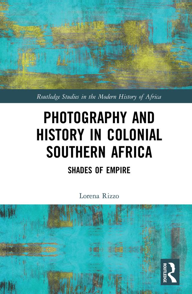 Photography and History in Colonial Southern Africa by Lorena Rizzo