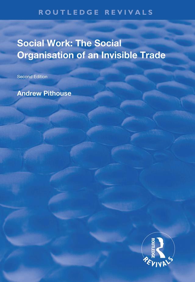 Social Work: The Social Organisation of an Invisible Trade by Andrew Pithouse