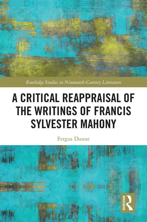 A Critical Reappraisal of the Writings of Francis Sylvester Mahony by Fergus Dunne