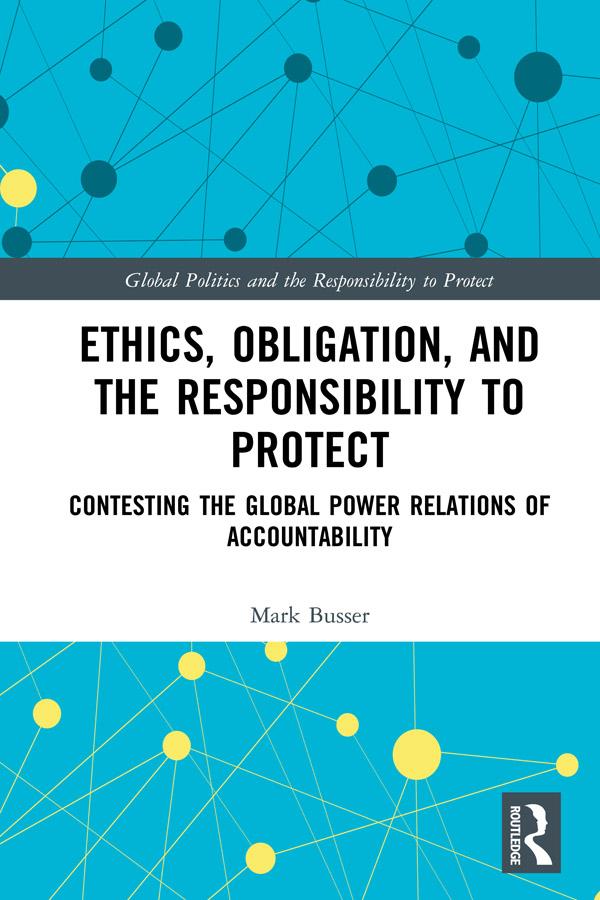 Ethics, Obligation, and the Responsibility to Protect by Mark Busser