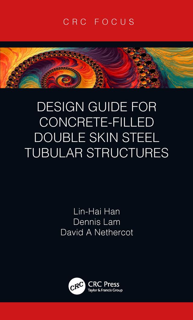 Design Guide for Concrete-filled Double Skin Steel Tubular Structures by David Nethercot, Dennis Lam, Lin-Hai Han