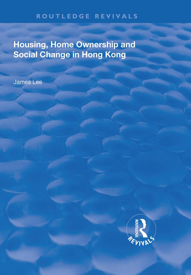 Housing, Home Ownership and Social Change in Hong Kong by James Lee