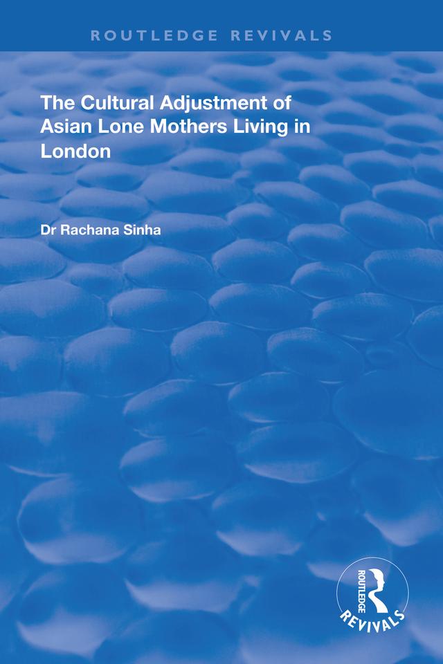 The Cultural Adjustment of Asian Lone Mothers Living in London by Rachana Sinha