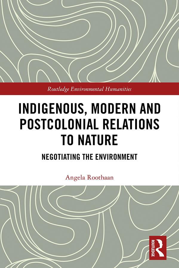 Indigenous, Modern and Postcolonial Relations to Nature by Angela Roothaan