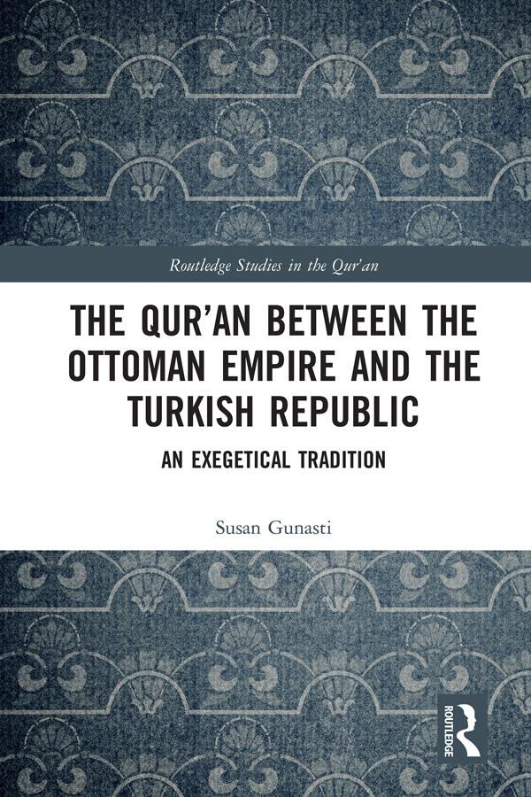 The Qur'an between the Ottoman Empire and the Turkish Republic by Susan Gunasti