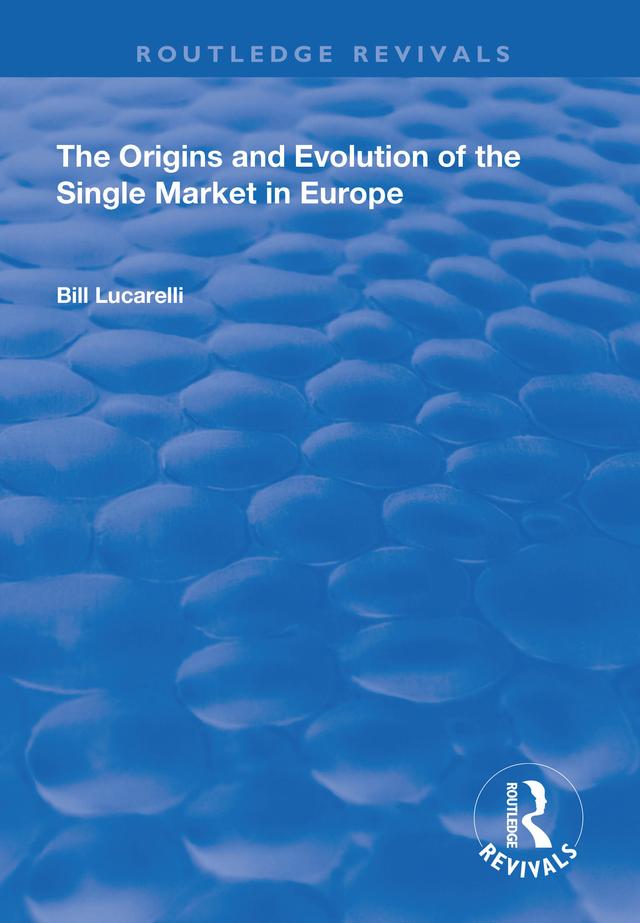 The Origins and Evolution of the Single Market in Europe by Bill Lucarelli
