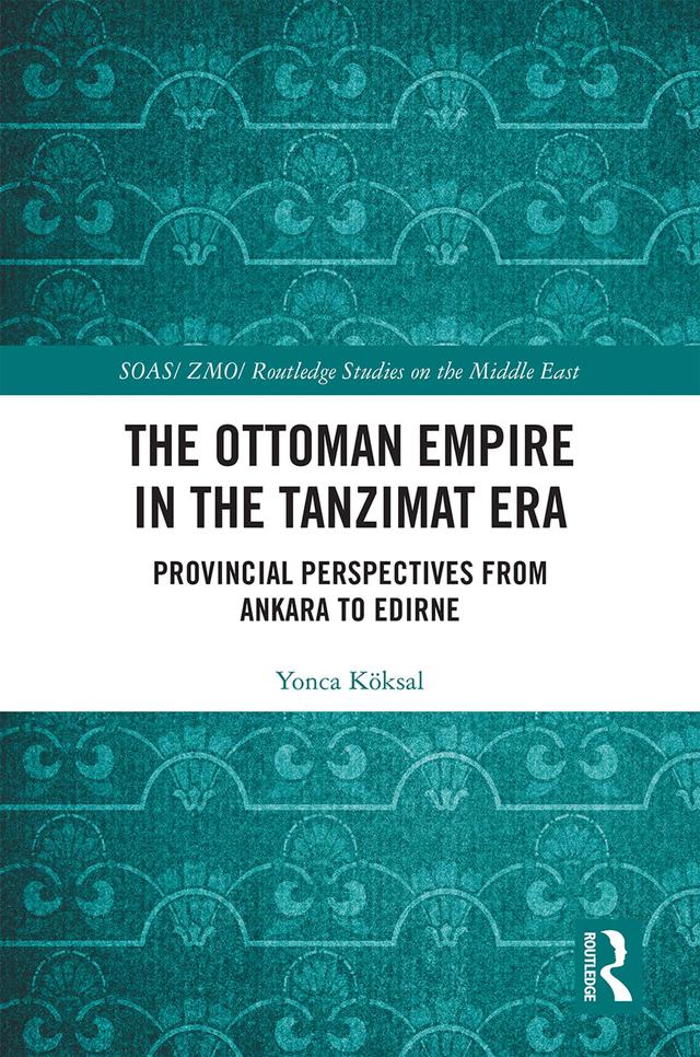 The Ottoman Empire in the Tanzimat Era by Yonca Köksal