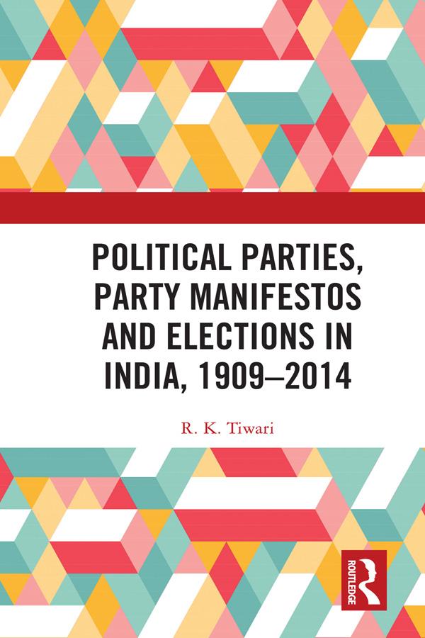 Political Parties, Party Manifestos and Elections in India, 1909–2014 by R. K. Tiwari