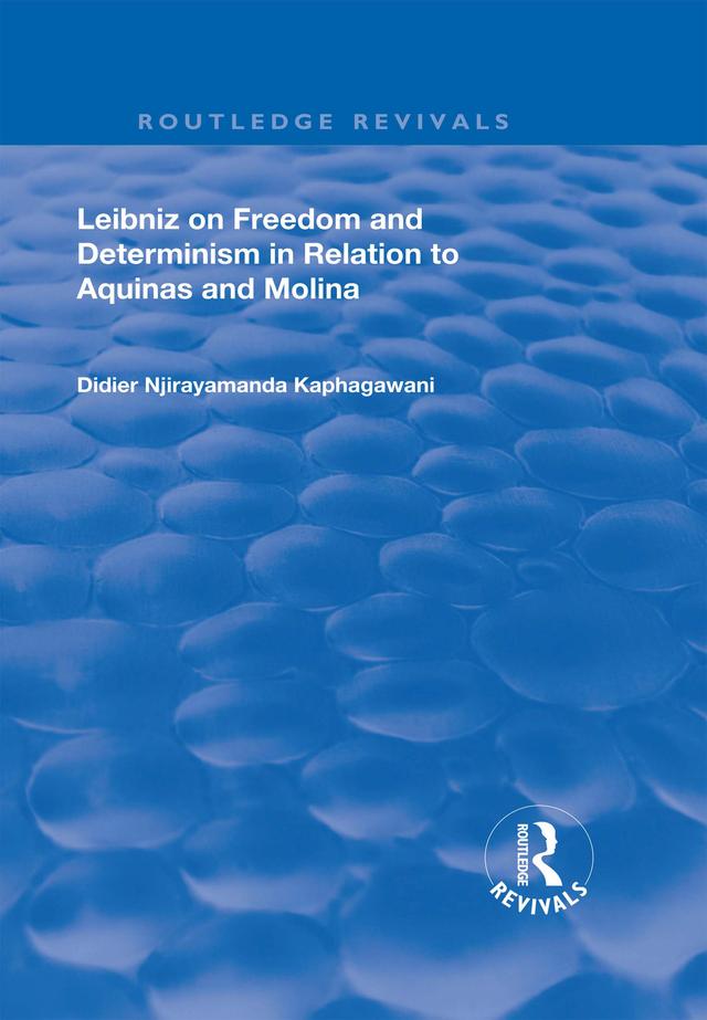 Leibniz on Freedom and Determinism in Relation to Aquinas and Molina by Didier Njirayamanda Kaphagawani