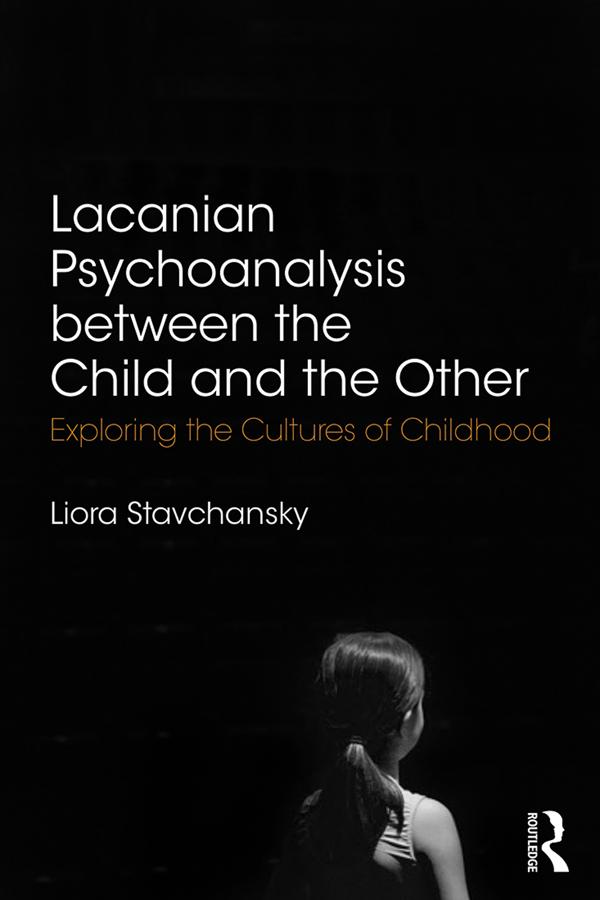 Lacanian Psychoanalysis between the Child and the Other by Liora Stavchansky