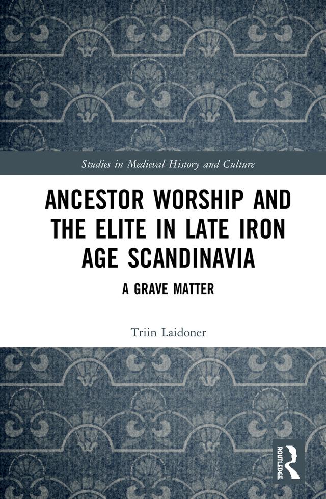 Ancestor Worship and the Elite in Late Iron Age Scandinavia by Triin Laidoner