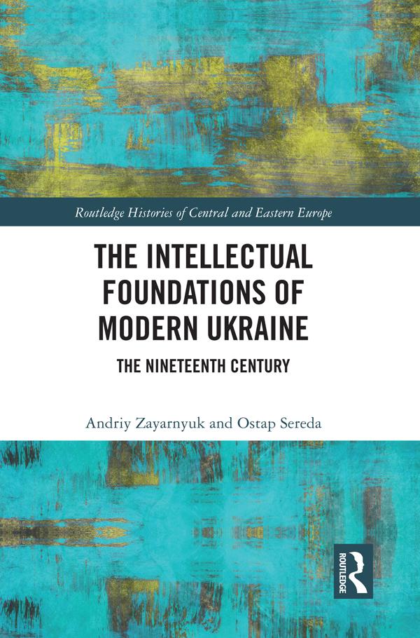 The Intellectual Foundations of Modern Ukraine by Andriy Zayarnyuk, Ostap Sereda