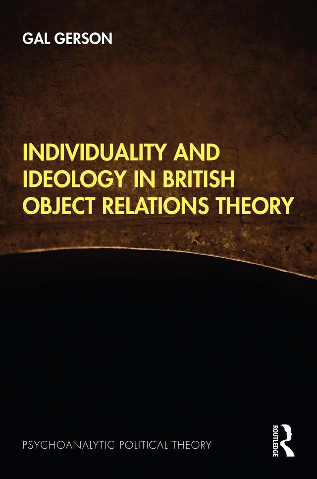 Individuality and Ideology in British Object Relations Theory by Gal Gerson