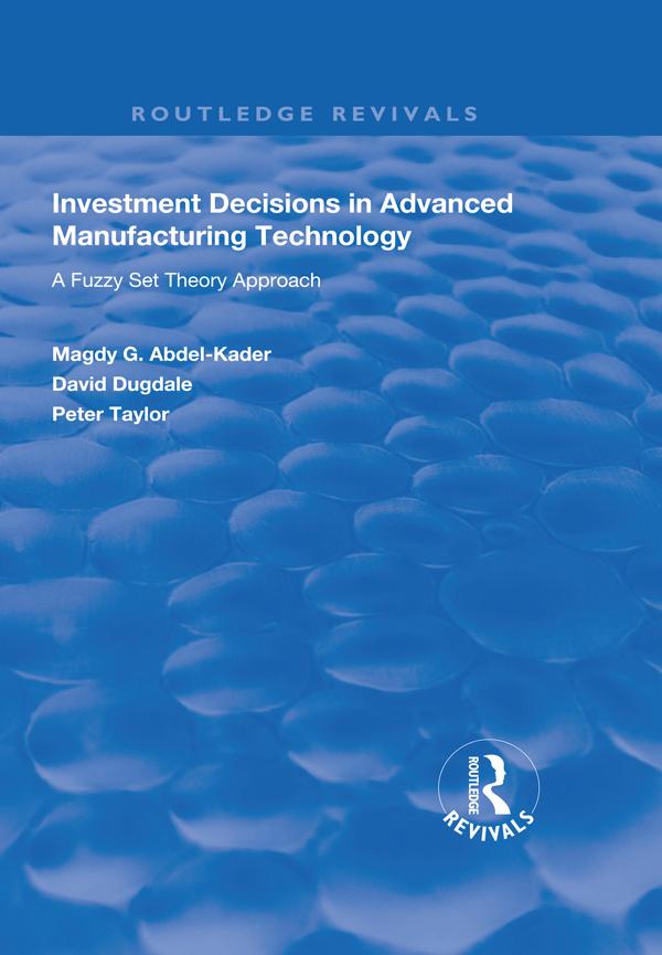 Investment Decisions in Advanced Manufacturing Technology by David Dugdale, Magdy G. Abdel-Kader, Peter Taylor