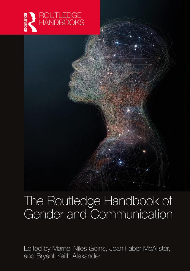 The Routledge Handbook of Gender and Communication by Bryant Keith Alexander, Joan Faber McAlister, Marnel Niles Goins