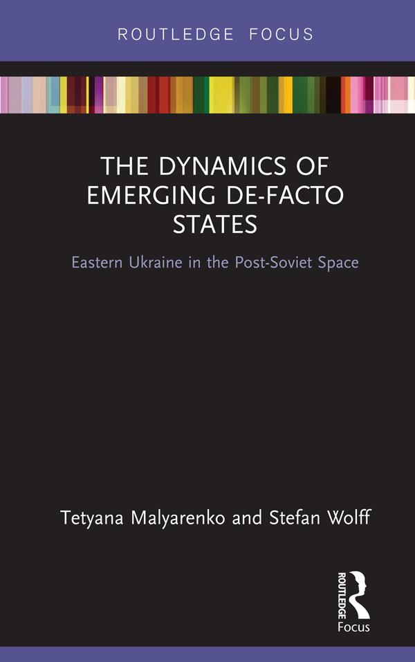 The Dynamics of Emerging De-Facto States by Stefan Wolff, Tetyana Malyarenko