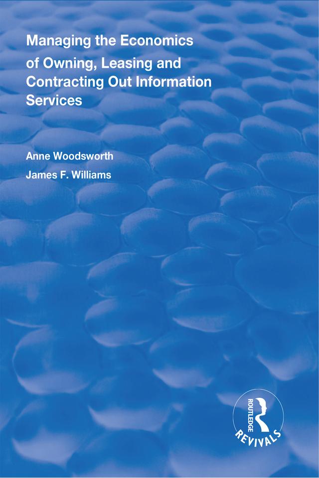 Managing the Economics of Owning, Leasing and Contracting Out Information Services by Anne Woodsworth, James F. Williams II