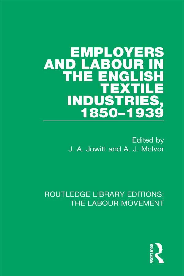 Employers and Labour in the English Textile Industries, 1850-1939 by A. J. McIvor, J. A. Jowitt