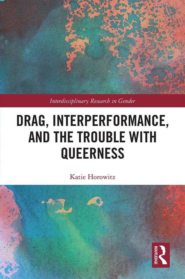 Drag, Interperformance, and the Trouble with Queerness by Katie Horowitz