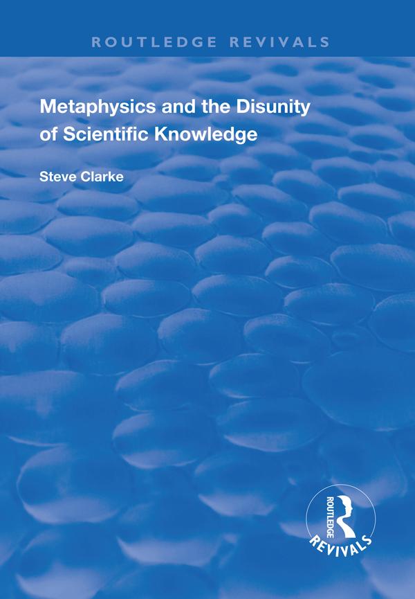 Metaphysics and the Disunity of Scientific Knowledge by Steve Clarke