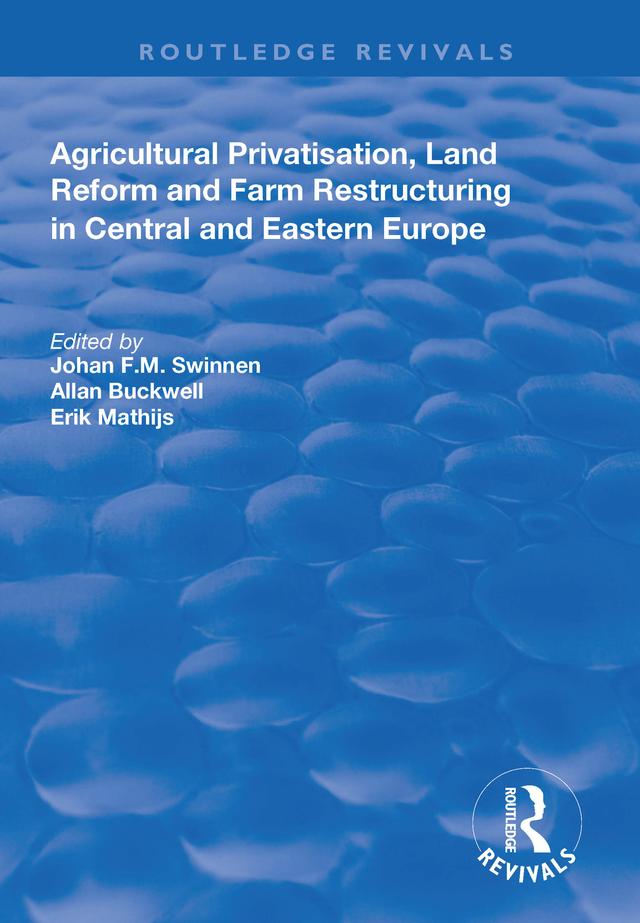 Agricultural Privatization, Land Reform and Farm Restructuring in Central and Eastern Europe by Allan Buckwell, Erik Mathijs, Johan F.M. Swinnen