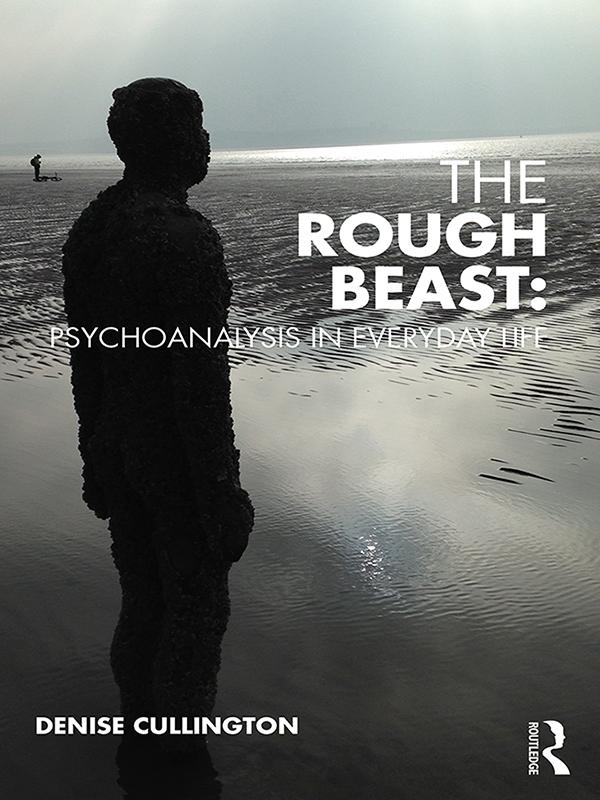 The Rough Beast: Psychoanalysis in Everyday Life by Denise Cullington