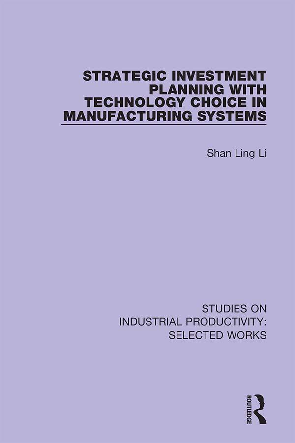 Strategic Investment Planning with Technology Choice in Manufacturing Systems by Shan Ling Li