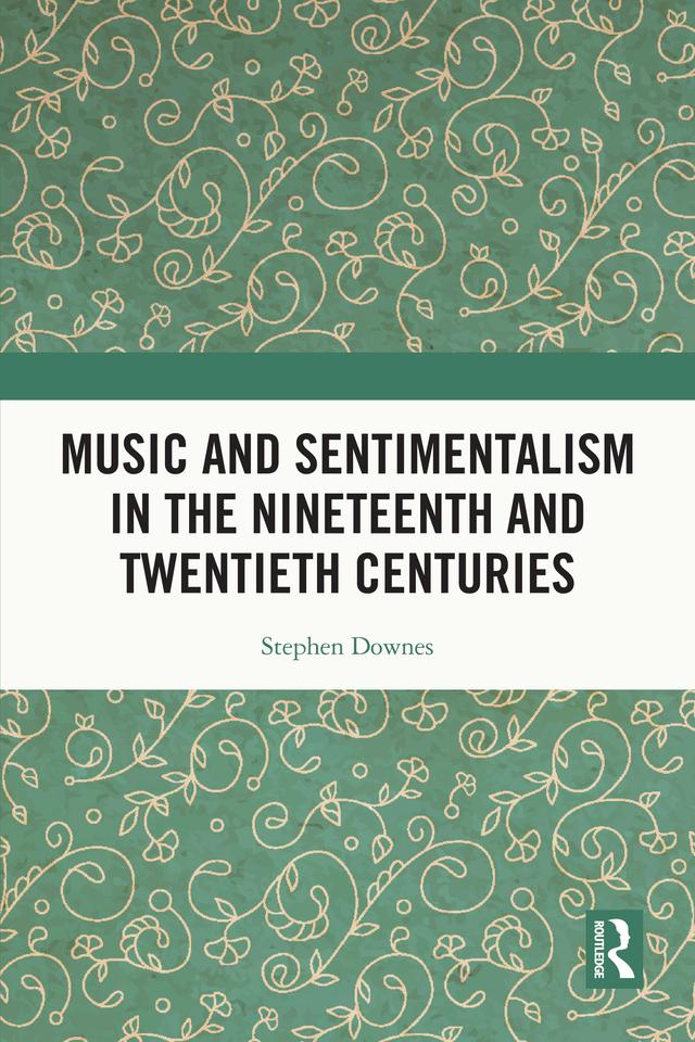 Music and Sentimentalism in the Nineteenth and Twentieth Centuries by Stephen Downes