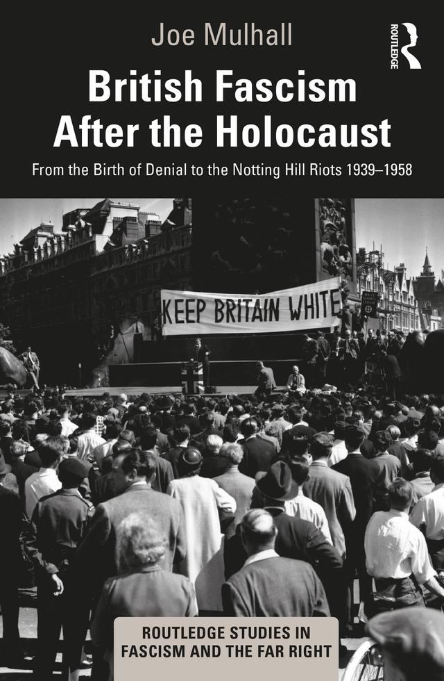 British Fascism After the Holocaust by Joe Mulhall