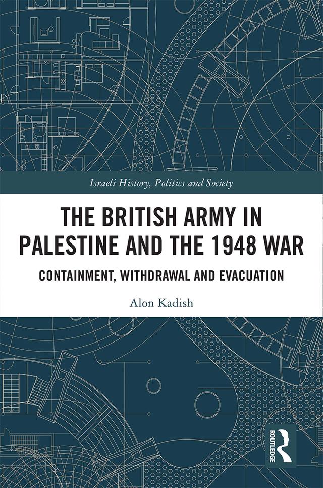 The British Army in Palestine and the 1948 War by Alon Kadish